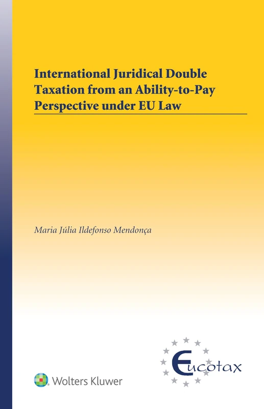 International Juridical Double Taxation from an Ability-to-Pay Perspective under EU Law: 72 (EUCOTAX Series on European Taxation)