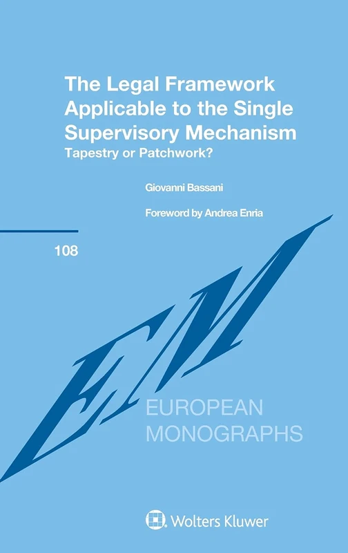 The Legal Framework Applicable to the Single Supervisory Mechanism: Tapestry or Patchwork? (European Monographs)