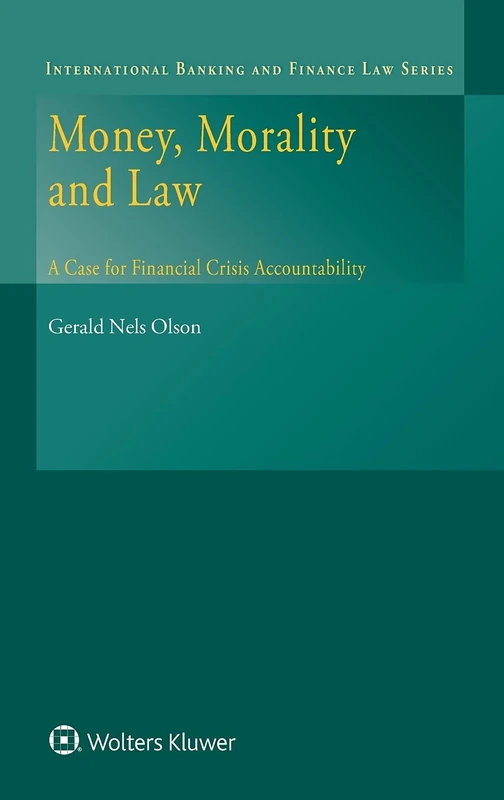 Money, Morality and Law: A Case for Financial Crisis Accountability (International Banking and Finance Law, 36) - Image 1