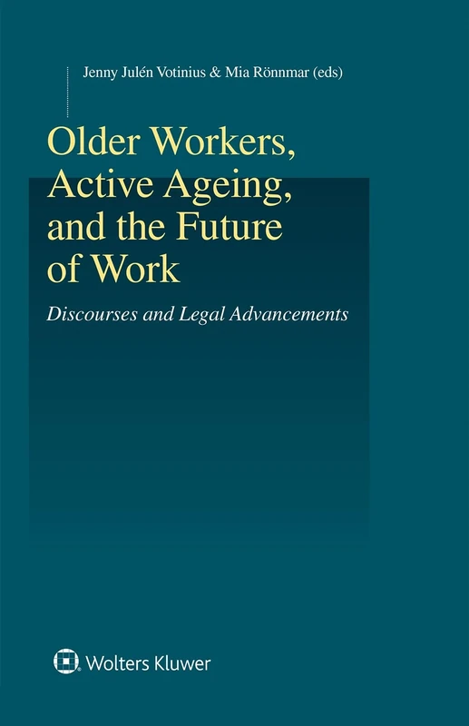 Older Workers, Active Ageing, and the Future of Work: Discourses and Legal Advancements (Studies in Employment and Social Policy)
