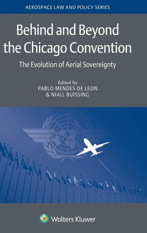 Behind and Beyond the Chicago Convention: The Evolution of Aerial Sovereignty (Aerospace Law and Policy, 16)