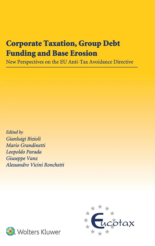 Corporate Taxation, Group Debt Funding and Base Erosion: New Perspectives on the EU Anti-Tax Avoidance Directive (Eucotax Series on European Taxation, 67)