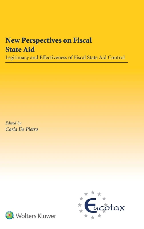 New Perspectives on Fiscal State Aid: Legitimacy and Effectiveness of Fiscal State Aid Control (Eucotax Series on European Taxation, 64)