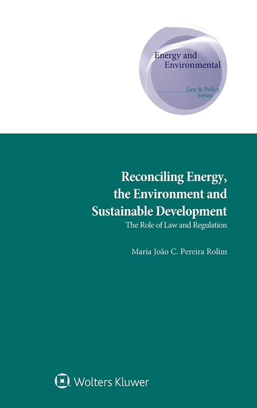 Reconciling Energy, the Environment and Sustainable Development: The Role of Law and Regulation (Energy and Environmental Law and Policy, 37)