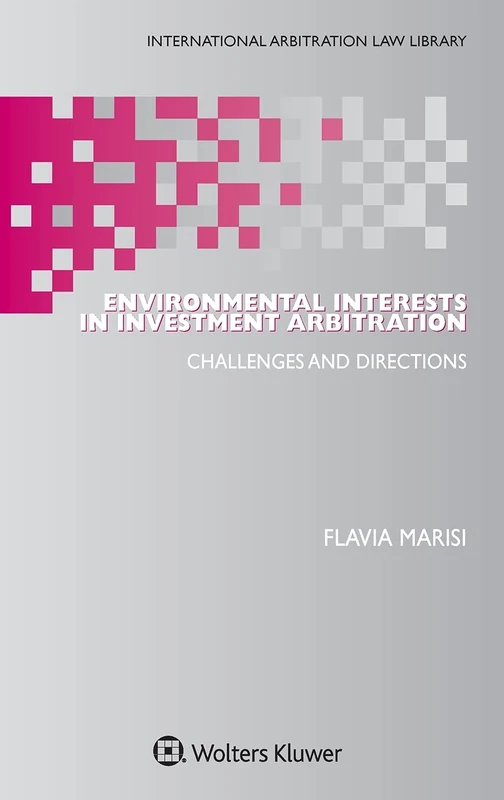 Environmental Interests in Investment Arbitration: Challenges and Directions (International Abritration Law Library)