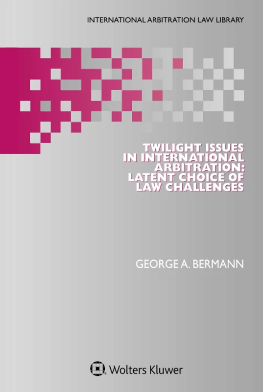 Twilight Issues in International Arbitration: Latent Choice of Law Challenges (International Arbitration Law Library)