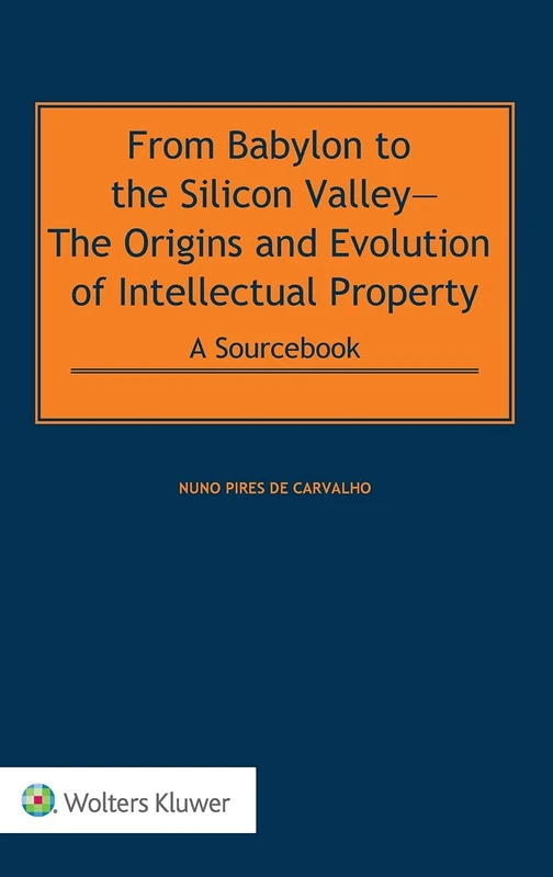 From Babylon to the Silicon Valley: The Origins and Evolution of Intellectual Property: A Sourcebook