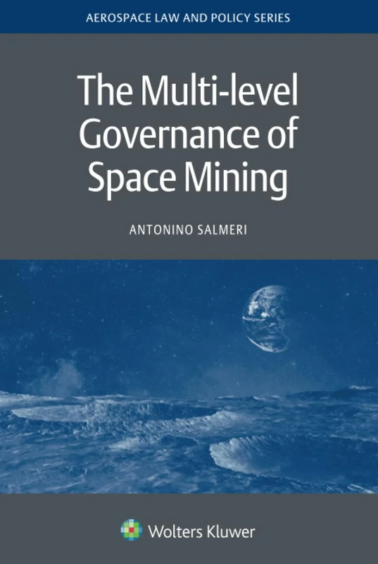 The Multi-level Governance of Space Mining: 24 (Aerospace Law and Policy Series)