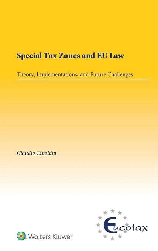 Special Tax Zones and EU Law: Theory, Implementations, and Future Challenges: 66 (Eucotax Series on European Taxation, 66)