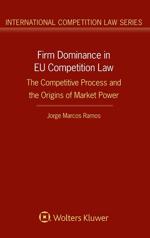 Firm Dominance in EU Competition Law: The Competitive Process and the Origins of Market Power (International Competition Law)