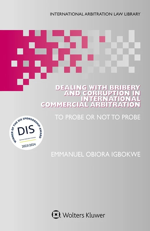 Dealing with Bribery and Corruption in International Commercial Arbitration: To Probe or Not to Probe: 65 (International Arbitration Law Library)