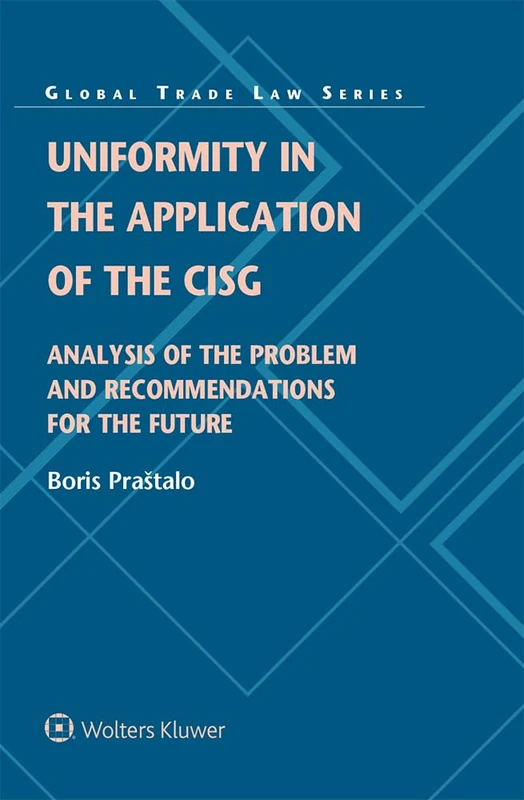 Uniformity in the Application of the CISG: Analysis of the Problem and Recommendations for the Future (Global Trade Law, 52)