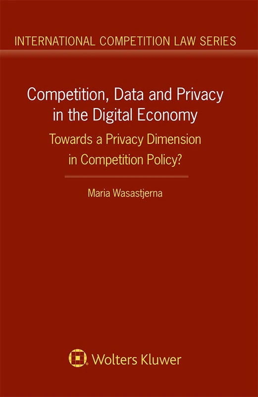 Competition, Data and Privacy in the Digital Economy: Towards a Privacy Dimension in Competition Policy? (International Competition Law, 86)