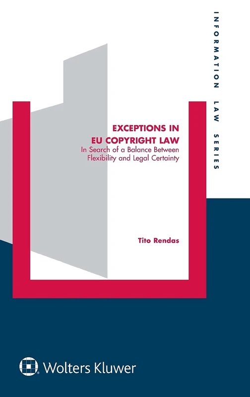 Exceptions in EU Copyright Law: In Search of a Balance Between Flexibility and Legal Certainty (Information Law Series (Info))