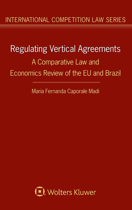 Regulating Vertical Agreements: A Comparative Law and Economics Review of the Eu and Brazil (International Competition Law, 87)