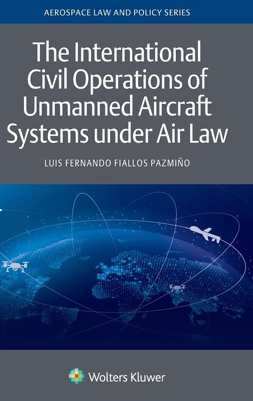 The International Civil Operations of Unmanned Aircraft Systems under Air Law (Aerospace Law and Policy, 19) - Image 1