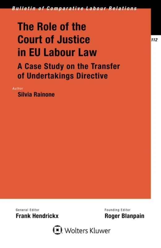 The Role of the Court of Justice in EU Labour Law: A Case Study on the Transfer of Undertakings Directive: 112 (Bulletin of Comparative Labour Relations)