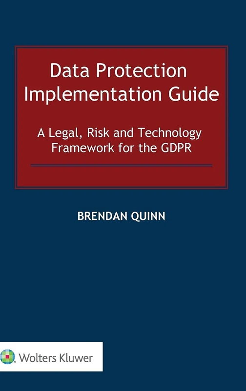 Data Protection Implementation Guide: A Legal, Risk and Technology Framework for the GDPR: 0
