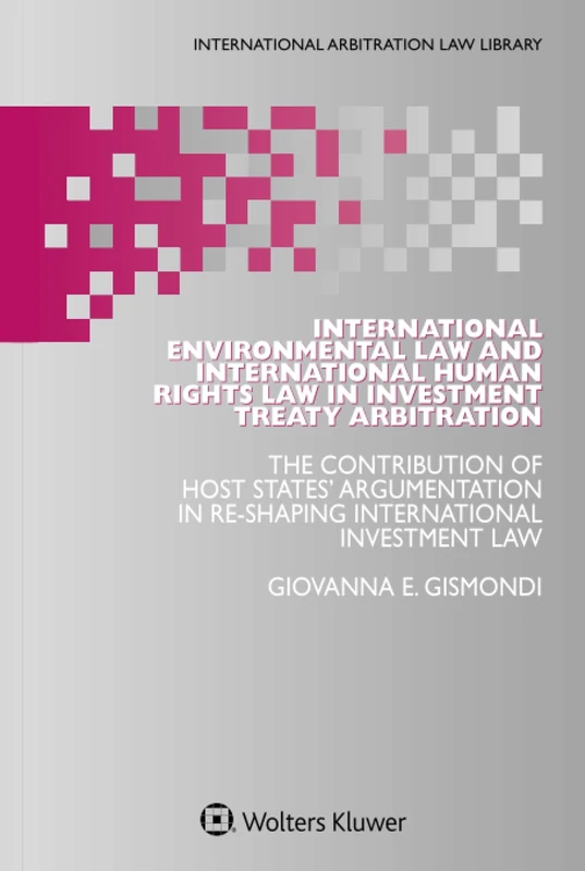 International Environmental Law and International Human Rights Law in Investment Treaty Arbitration: The Contribution of Host States' Argumentation in ... 68 (International Arbitration Law Library)