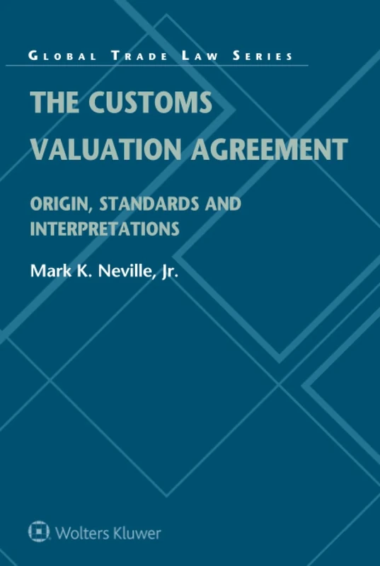 The Customs Valuation Agreement: Origin, Standards and Interpretations: 58 (Global Trade Law Series)