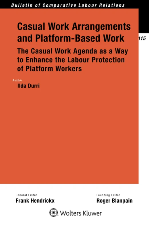Casual Work Arrangements and Platform-based Work: The Casual Work Agenda As a Way to Enhance the Labour Protection of Platform Workers (Bulletin of Comparative Labour Relations, 115)
