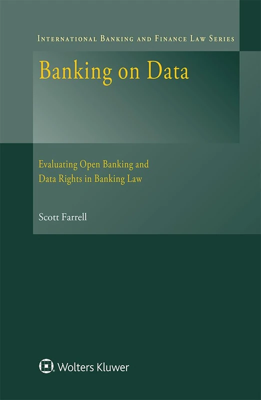 Banking on Data: Evaluating Open Banking and Data Rights in Banking Law (International Banking and Finance Law Series)