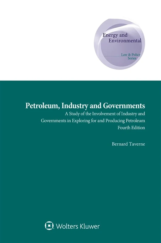 Petroleum, Industry and Governments: A Study of the Involvement of Industry and Governments in Exploring for and Producing Petroleum: 24 (Energy and Environmental Law and Policy)