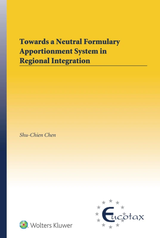 Towards a Neutral Formulary Apportionment System in Regional Integration: 71 (EUCOTAX Series on European Taxation)