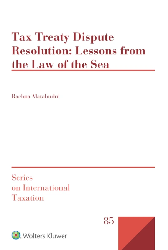 Tax Treaty Dispute Resolution: Lessons from the Law of the Sea: 85 (Series on International Taxation)