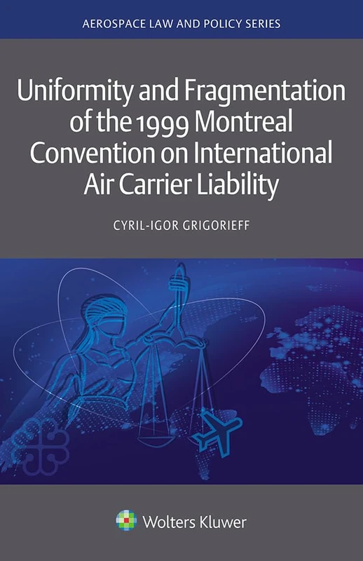 Uniformity and Fragmentation of the 1999 Montreal Convention on International Air Carrier Liability (Aerospace Law and Policy)