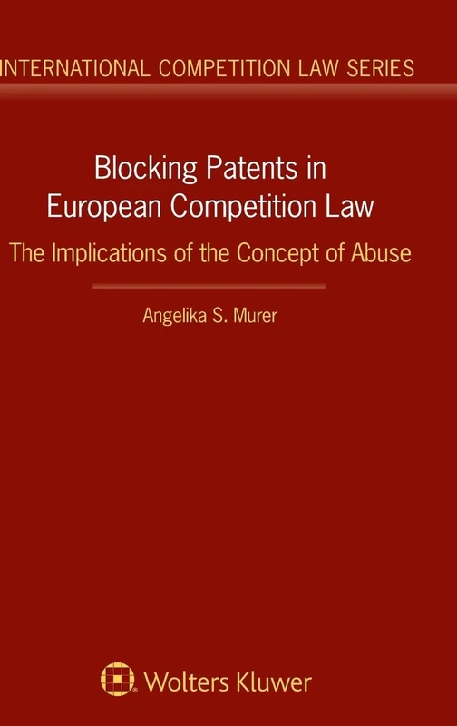 Blocking Patents in European Competition Law: The Implications of the Concept of Abuse: 90 (International Competition Law Series)
