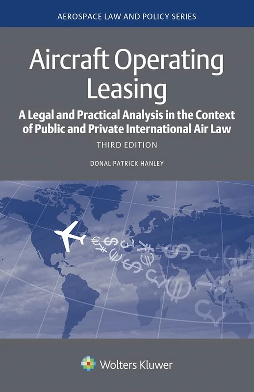 Aircraft Operating Leasing: A Legal and Practical Analysis in the Context of Public and Private International Air Law: 9 (Aerospace Law and Policy Series)