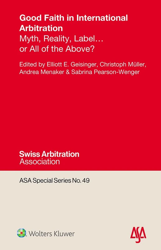Good Faith in International Arbitration: Myth, Reality, Label ... or All of the Above?: 49 (ASA Special Series) - Image 1
