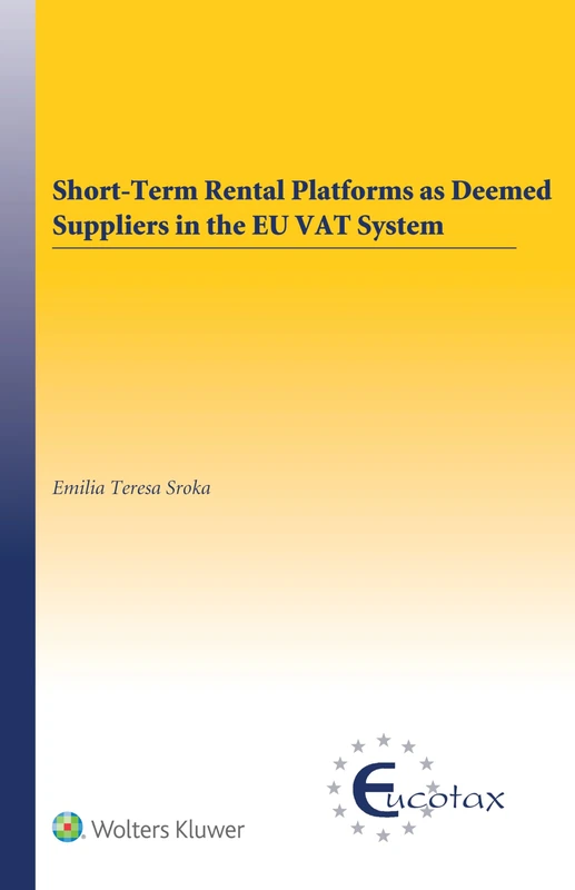 Short-Term Rental Platforms as Deemed Suppliers in the EU VAT System (EUCOTAX Series on European Taxation)