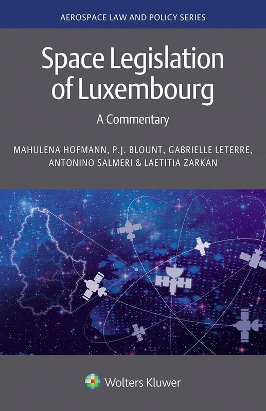 Space Legislation of Luxembourg: A Commentary (Aerospace Law and Policy, 22)