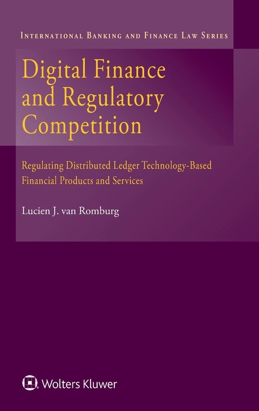 Digital Finance and Regulatory Competition: Regulating Distributed Ledger Technology-Based Financial Products and Services (International Banking and Finance Law Series)