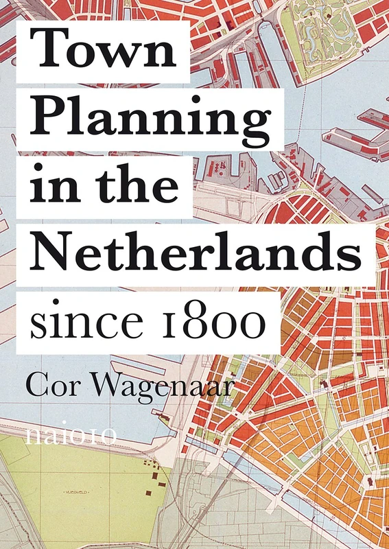 Town Planning in the Netherlands - Responses to Enlightenment Ideas and Geopolitical Realities: Since 1800