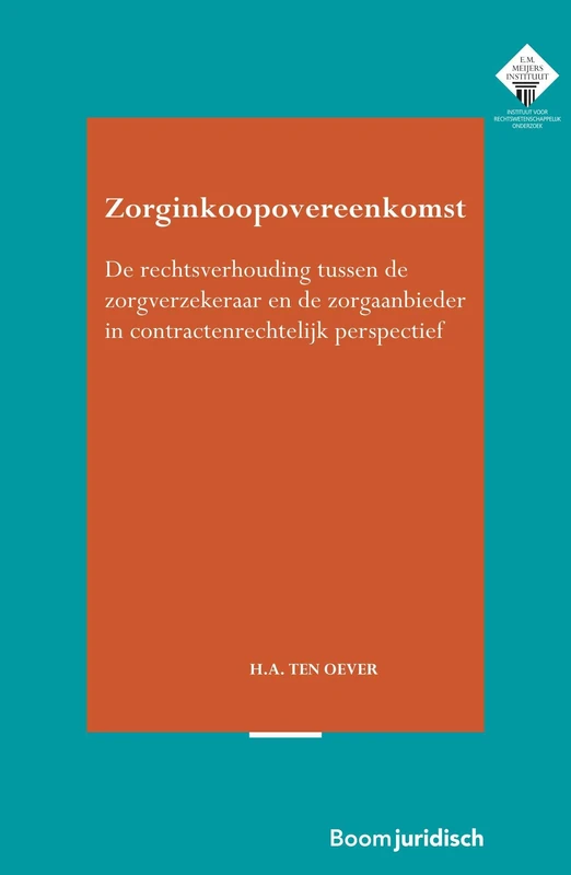 Zorginkoopovereenkomst: De rechtsverhouding tussen de zorgverzekeraar en de zorgaanbieder in contractenrechtelijk perspectief (E.M. Meijers Instituut voor Rechtswetenschappelijk Onderzoek, 407)