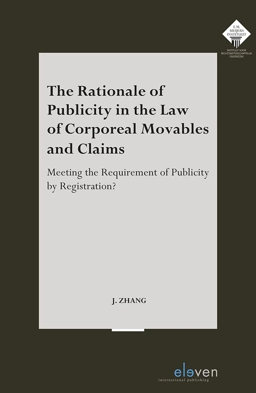 The Rationale of Publicity in the Law of Corporeal Movables and Claims: Meeting the Requirement of Publicity by Registration?: 366 (E.M. Meijers Instituut voor Rechtswetenschappelijk Onderzoek)