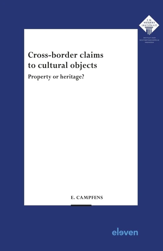 Cross-border claims to cultural objects: Property or heritage? (E.M. Meijers Instituut voor Rechtswetenschappelijk Onderzoek)