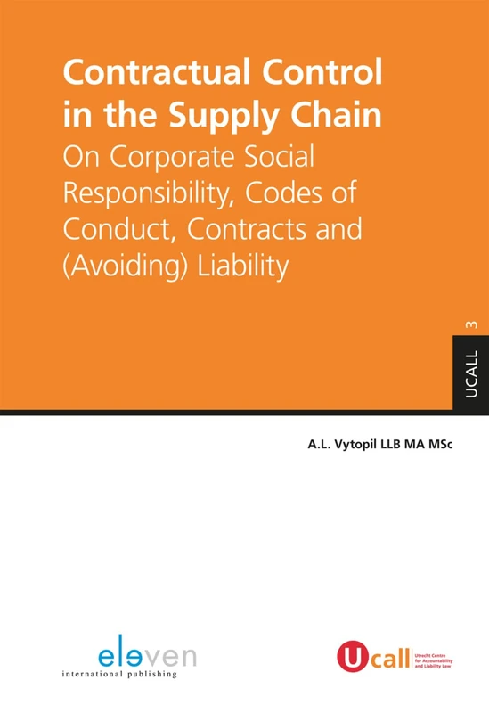 Contractual Control in the Supply Chain: On Corporate Social Responsibility, Codes of Conduct, Contracts and (Avoiding) Liability: 3 (Utrecht Centre for Accountability and Liability Law (Ucall))