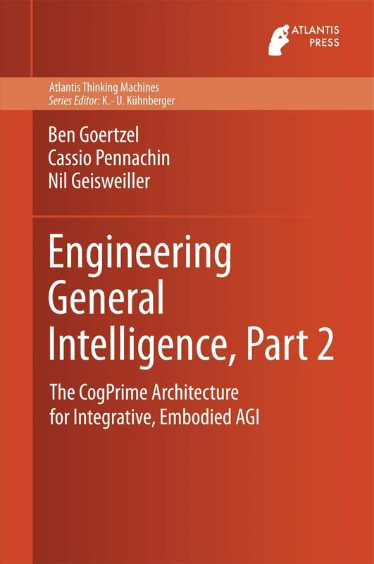Engineering General Intelligence, Part 2: The CogPrime Architecture for Integrative, Embodied AGI: 6 (Atlantis Thinking Machines, 6)