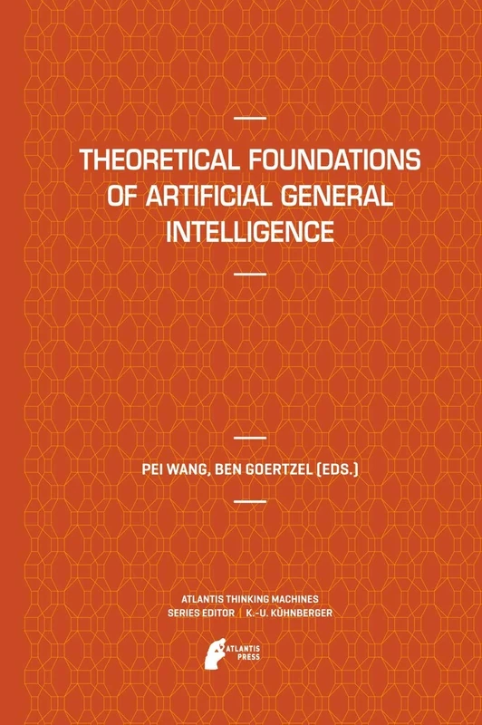 Theoretical Foundations of Artificial General Intelligence: 4 (Atlantis Thinking Machines)