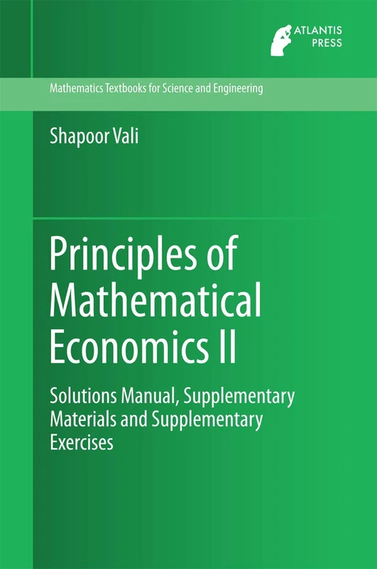 Principles of Mathematical Economics II: Solutions Manual, Supplementary Materials and Supplementary Exercises: 4 (Mathematics Textbooks for Science and Engineering, 4)