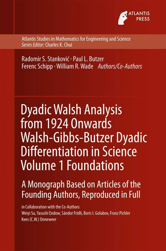 Dyadic Walsh Analysis from 1924 Onwards Walsh-Gibbs-Butzer Dyadic Differentiation in Science Volume 1 Foundations: A Monograph Based on Articles of ... Mathematics for Engineering and Science, 12)