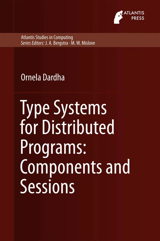 Type Systems for Distributed Programs: Components and Sessions: 7 (Atlantis Studies in Computing, 7)