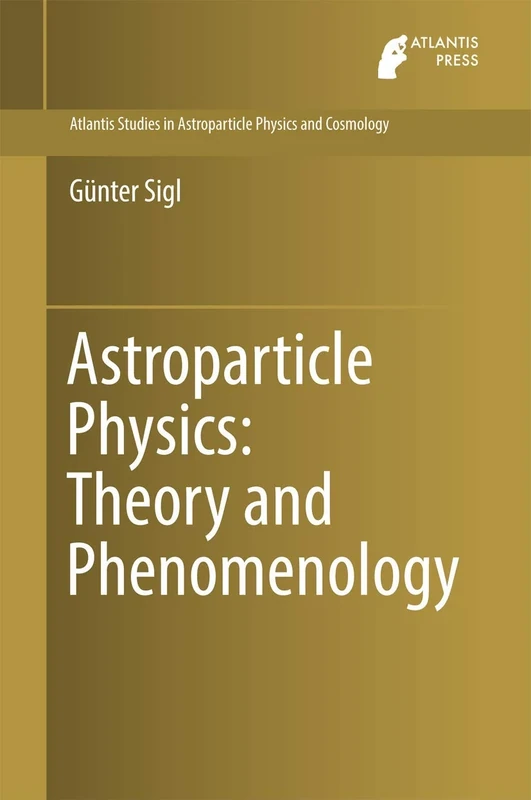 Astroparticle Physics: Theory and Phenomenology: 1 (Atlantis Studies in Astroparticle Physics and Cosmology, 1)