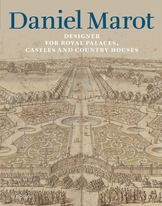Daniel Marot: Designer for Royal Palaces, Castles and Country Houses