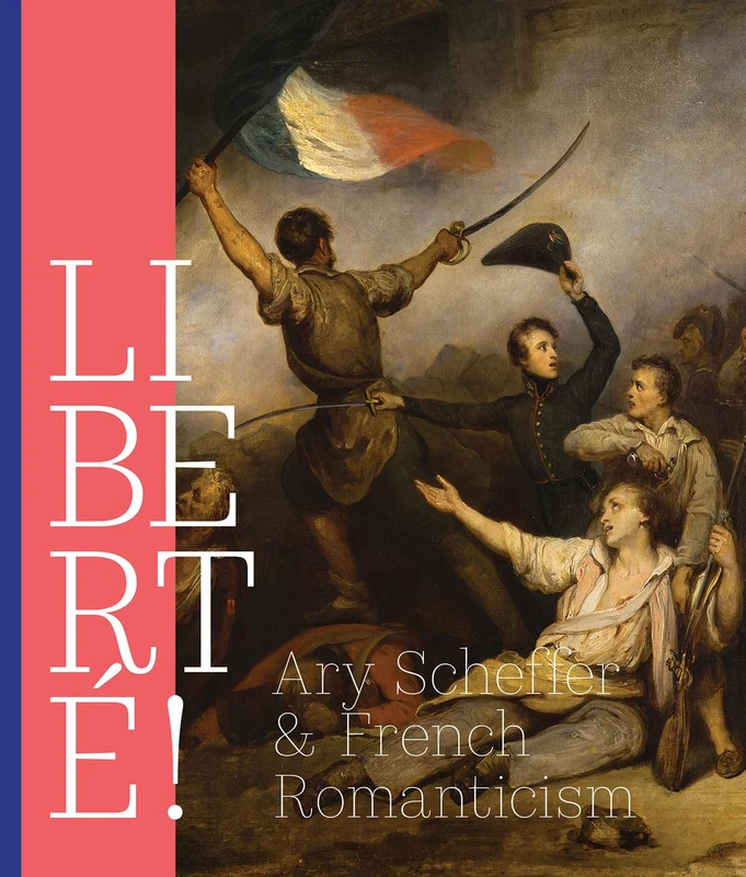 Liberté!: Ary Scheffer and French Romanticism