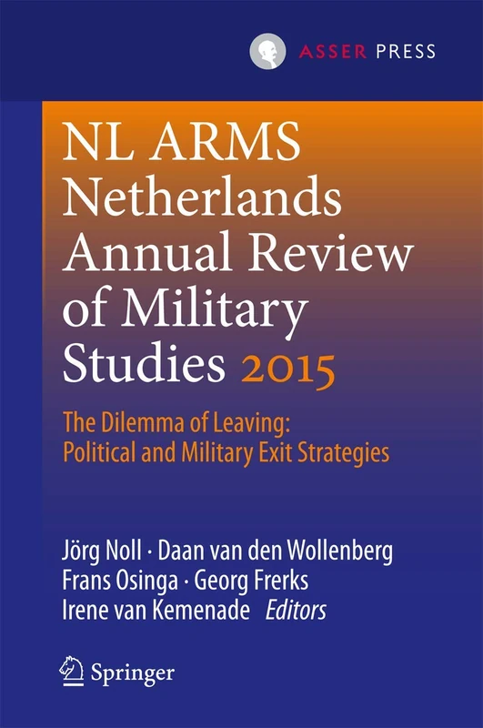 Netherlands Annual Review of Military Studies 2015: The Dilemma of Leaving: Political and Military Exit Strategies (NL ARMS)